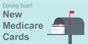 Be in the Know – Medicare Card Changes Coming Soon!
